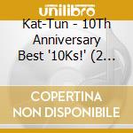 Kat-Tun - 10Th Anniversary Best '10Ks!' (2 Cd) cd