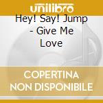 Hey! Say! Jump - Give Me Love cd