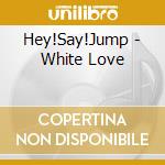 Hey!Say!Jump - White Love cd