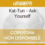 Kat-Tun - Ask Yourself cd musicale di Kat