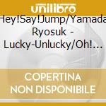 Hey!Say!Jump/Yamada Ryosuk - Lucky-Unlucky/Oh! My Darling cd musicale di Hey!Say!Jump/Yamada Ryosuk