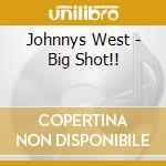 Johnnys West - Big Shot!! cd