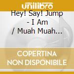 Hey! Say! Jump - I Am / Muah Muah (Limited Version 1) (2 Cd) cd