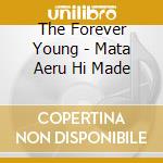 The Forever Young - Mata Aeru Hi Made cd musicale di The Forever Young