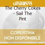 The Cherry Cokes - Sail The Pint cd musicale di The Cherry Cokes