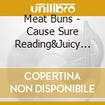 Meat Buns - Cause Sure Reading&Juicy Like Ticket! cd