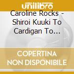 Caroline Rocks - Shiroi Kuuki To Cardigan To Zutsuu cd musicale di Caroline Rocks