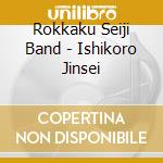 Rokkaku Seiji Band - Ishikoro Jinsei cd