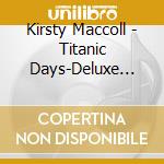 Kirsty Maccoll - Titanic Days-Deluxe Edition (2 Cd) cd musicale di Kirsty Maccoll