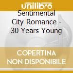 Sentimental City Romance - 30 Years Young cd