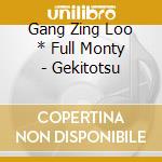 Gang Zing Loo * Full Monty - Gekitotsu cd