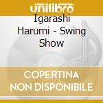 Igarashi Harumi - Swing Show