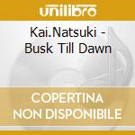 Kai.Natsuki - Busk Till Dawn cd musicale