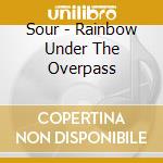 Sour - Rainbow Under The Overpass cd musicale di Sour