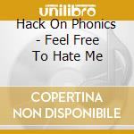 Hack On Phonics - Feel Free To Hate Me cd musicale di Hack On Phonics