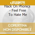 Hack On Phonics - Feel Free To Hate Me cd