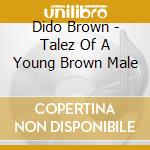 Dido Brown - Talez Of A Young Brown Male cd