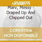 Marv, Messy - Draped Up And Chipped Out cd