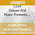 Love Deluxe-Atal Music Presente Une / Various cd