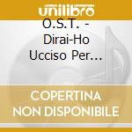 O.S.T. - Dirai-Ho Ucciso Per Legittima Dife * cd