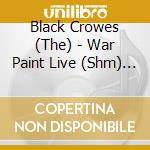 Black Crowes (The) - War Paint Live (Shm) (Jpn) cd musicale di Black Crowes