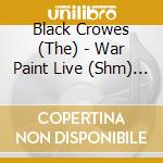 Black Crowes (The) - War Paint Live (Shm) (Jpn) cd