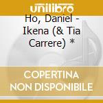 Ho, Daniel - Ikena (& Tia Carrere) * cd