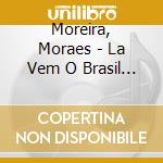 Moreira, Moraes - La Vem O Brasil Descendo A Ladeira cd