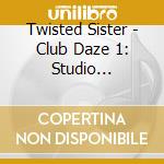 Twisted Sister - Club Daze 1: Studio Sessions cd
