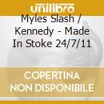 Myles Slash / Kennedy - Made In Stoke 24/7/11 cd