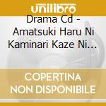 Drama Cd - Amatsuki Haru Ni Kaminari Kaze Ni A cd musicale