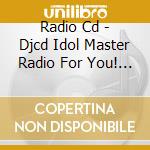 Radio Cd - Djcd Idol Master Radio For You! 1 cd