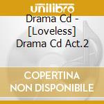 Drama Cd - [Loveless] Drama Cd Act.2 cd