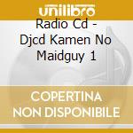 Radio Cd - Djcd Kamen No Maidguy 1 cd musicale di Radio Cd