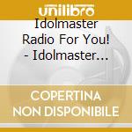 Idolmaster Radio For You! - Idolmaster Radio For You! 2 (J cd