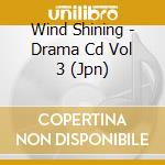 Wind Shining - Drama Cd Vol 3 (Jpn) cd musicale di Wind Shining