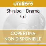 Shiruba - Drama Cd cd musicale di Shiruba