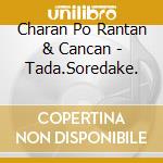 Charan Po Rantan & Cancan - Tada.Soredake. cd