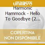 Harmonic Hammock - Hello To Goodbye (2 Cd) cd