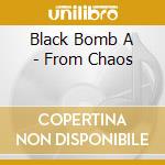 Black Bomb A - From Chaos cd