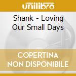 Shank - Loving Our Small Days cd