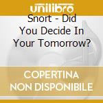 Snort - Did You Decide In Your Tomorrow? cd