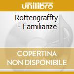 Rottengraffty - Familiarize cd
