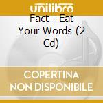 Fact - Eat Your Words (2 Cd) cd