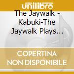 The Jaywalk - Kabuki-The Jaywalk Plays George Yanagi cd