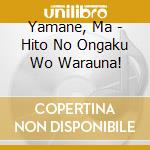 Yamane, Ma - Hito No Ongaku Wo Warauna! cd musicale
