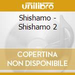 Shishamo - Shishamo 2 cd musicale di Shishamo