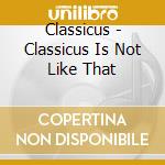 Classicus - Classicus Is Not Like That cd musicale