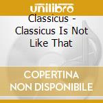 Classicus - Classicus Is Not Like That cd