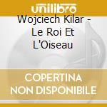 Wojciech Kilar - Le Roi Et L'Oiseau cd
